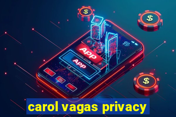 carol vagas privacy